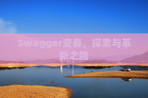 Swagger变奏,探索与革新之路 Swagger变奏,探索与革新之路